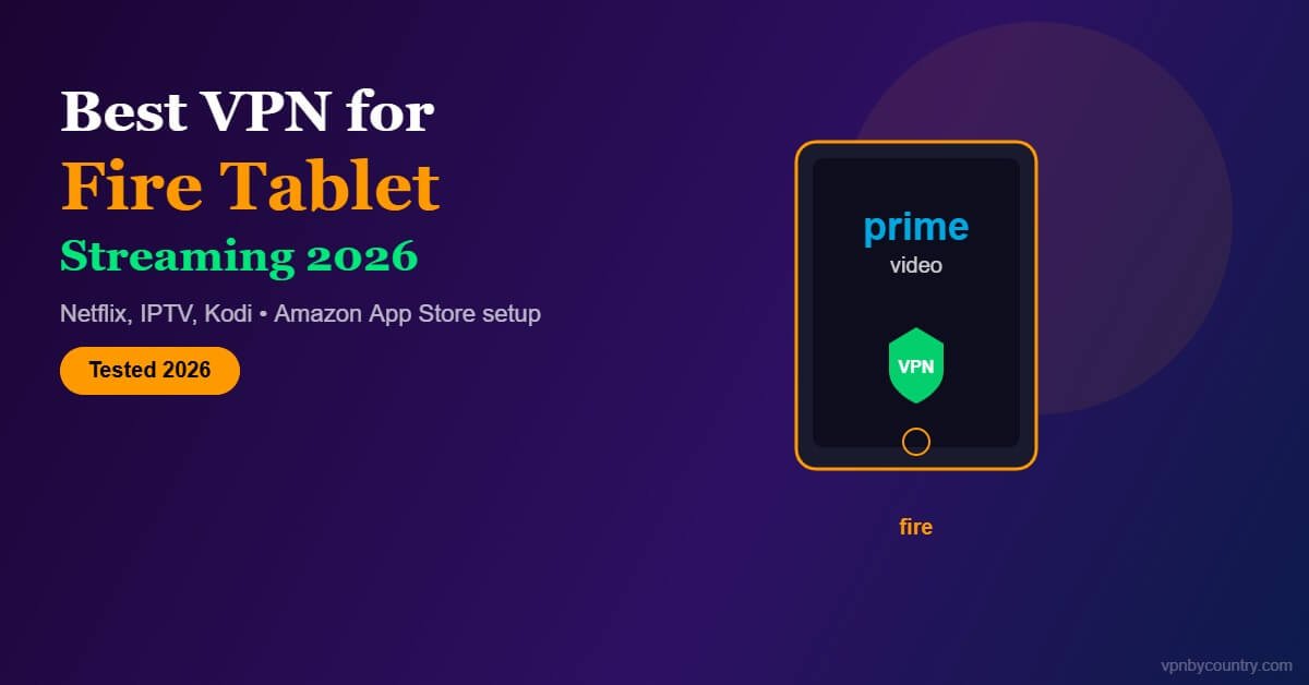Best VPN for Amazon Fire Tablet streaming 2026 - Netflix, IPTV and Kodi