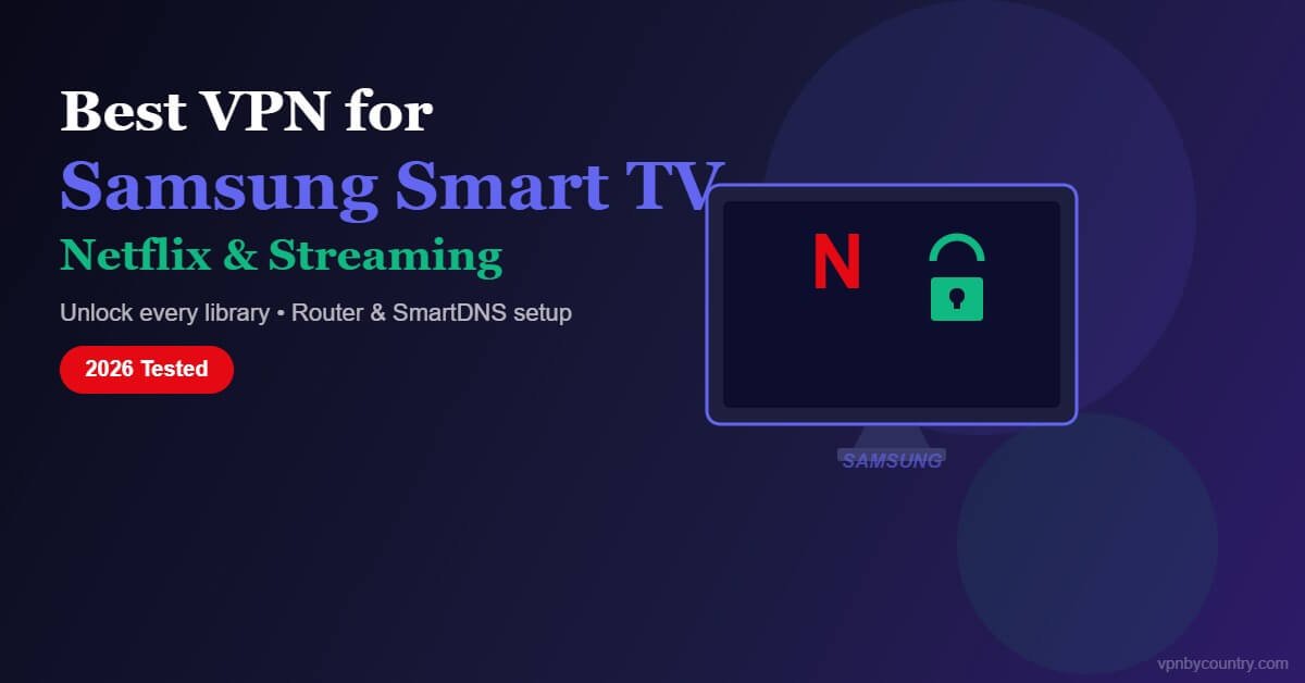 Best VPN for Samsung Smart TV Netflix 2026 - unlock libraries worldwide