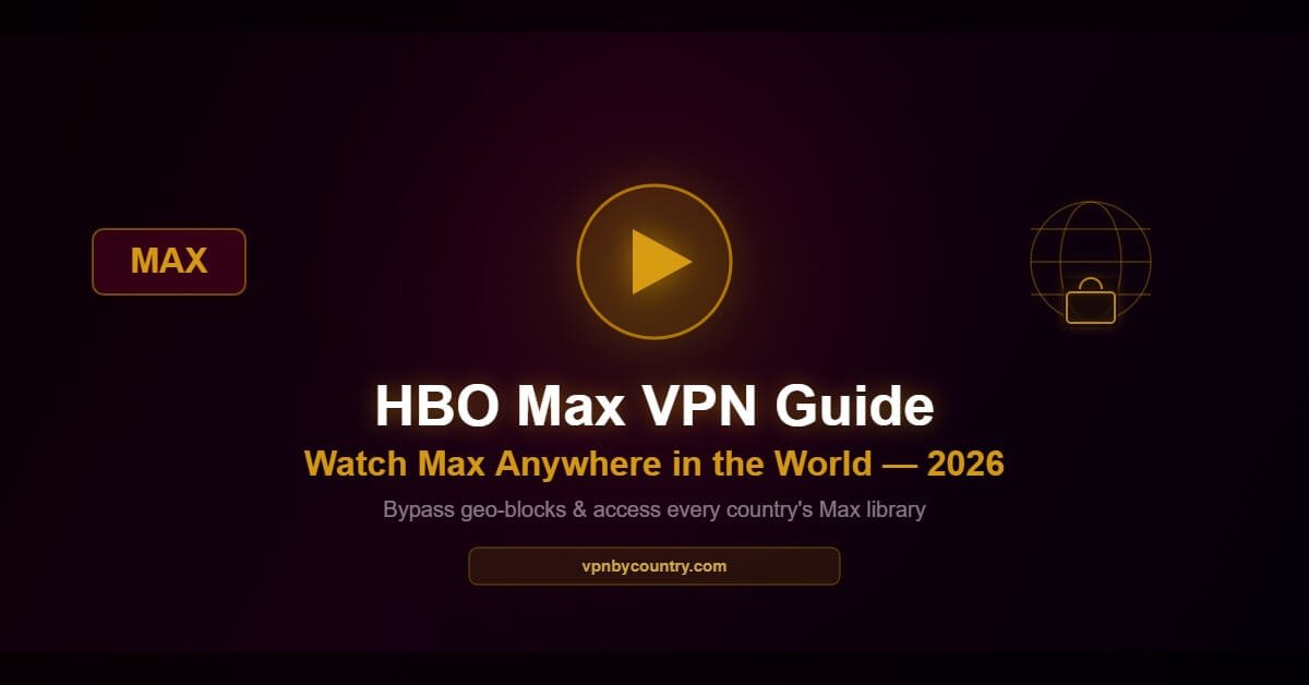 HBO Max VPN guide to watch Max from any country in 2026