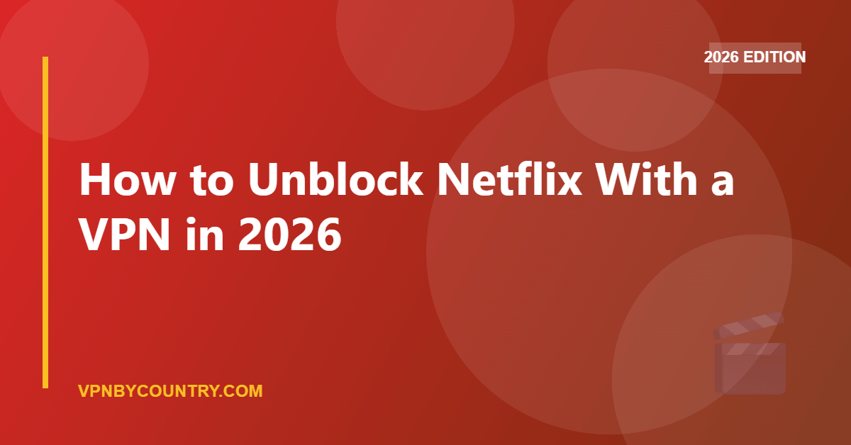 How to Unblock Netflix With a VPN in 2026 — VPN By Country guide