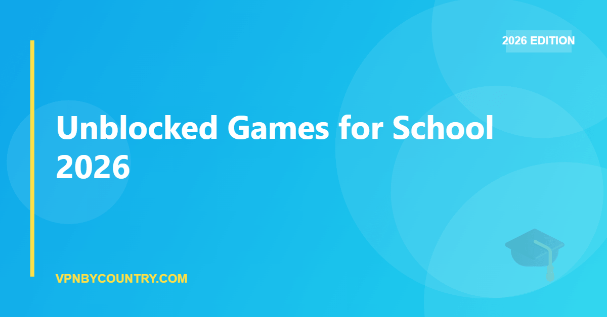 Unblocked Games for School 2026 — VPN By Country guide
