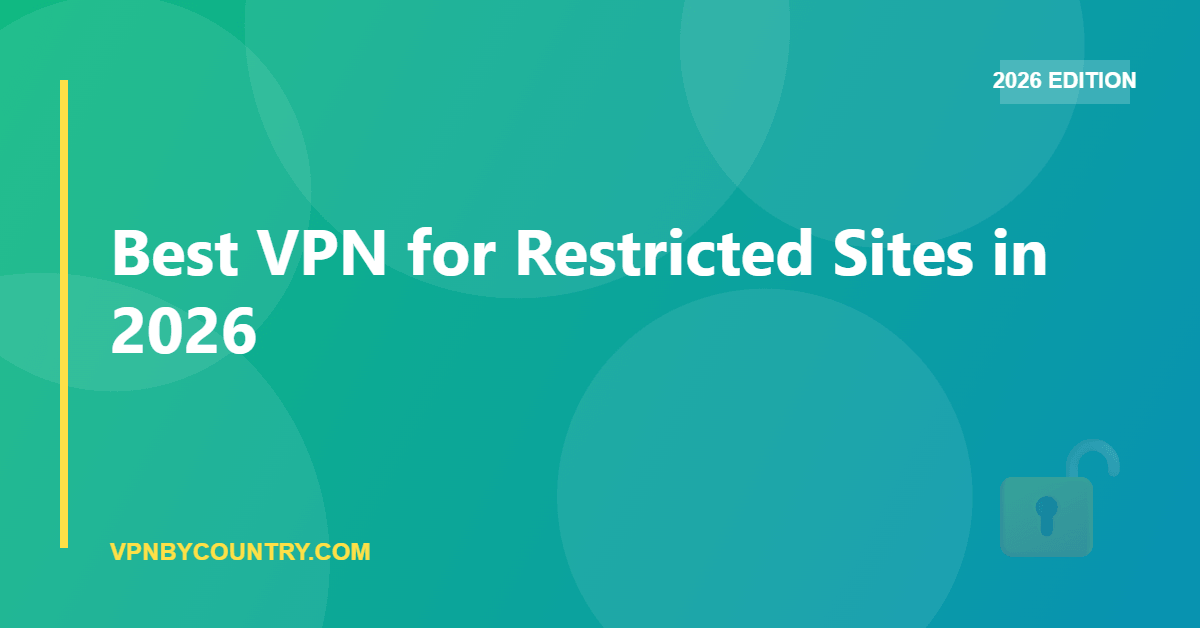 Best VPN for Restricted Sites in 2026 — VPN By Country guide